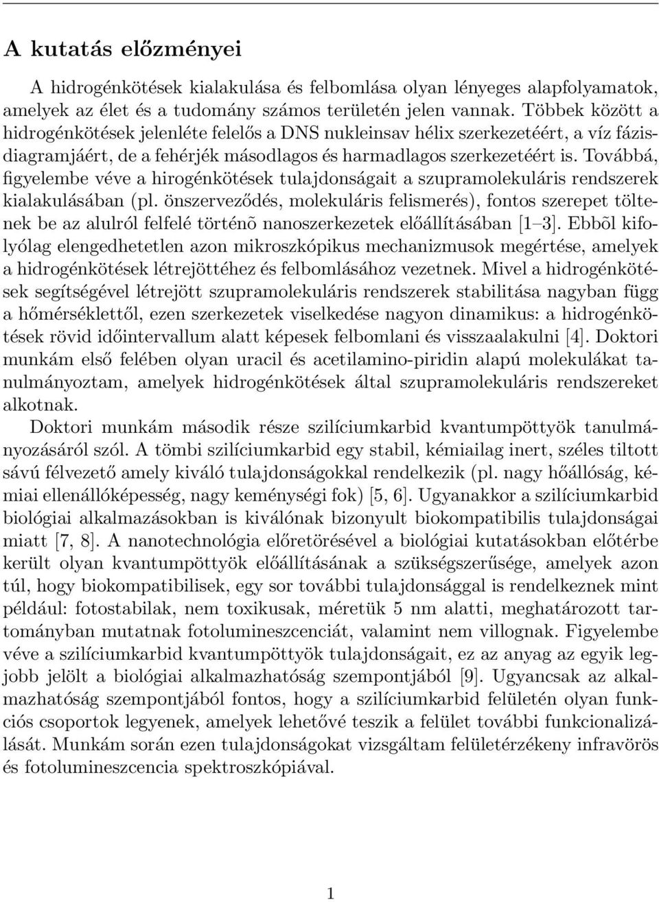 Továbbá, figyelembe véve a hirogénkötések tulajdonságait a szupramolekuláris rendszerek kialakulásában (pl.