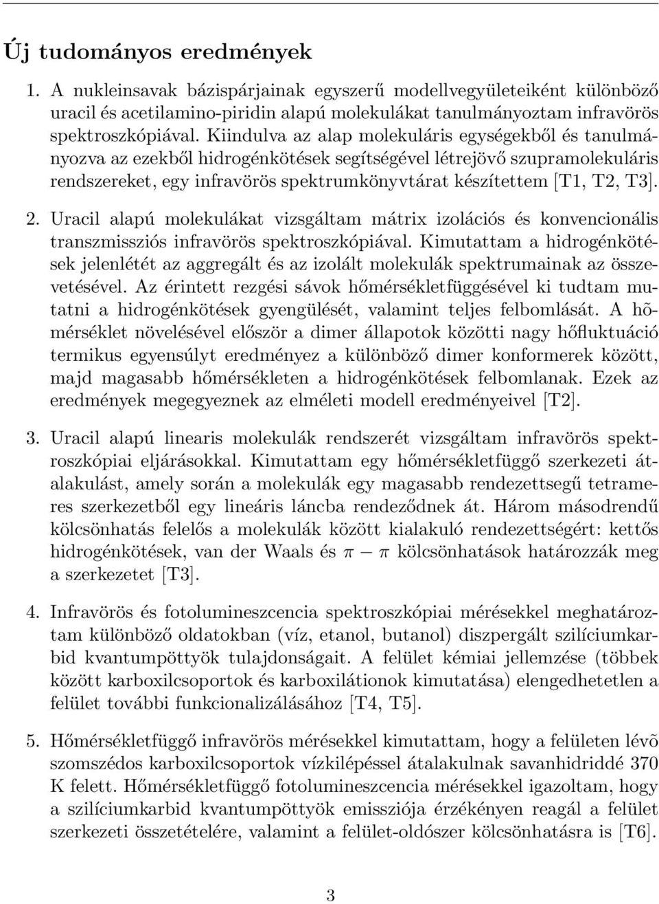 2. Uracil alapú molekulákat vizsgáltam mátrix izolációs és konvencionális transzmissziós infravörös spektroszkópiával.