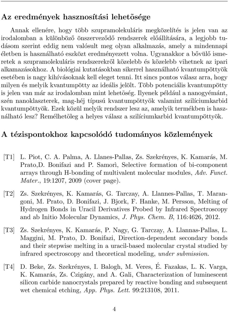 Ugyanakkor a bővülő ismeretek a szupramolekuláris rendszerekről közelebb és közelebb vihetnek az ipari alkamazásokhoz.