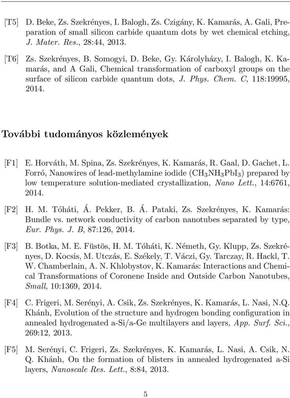 További tudományos közlemények [F1] E. Horváth, M. Spina, Zs. Szekrényes, K. Kamarás, R. Gaal, D. Gachet, L.