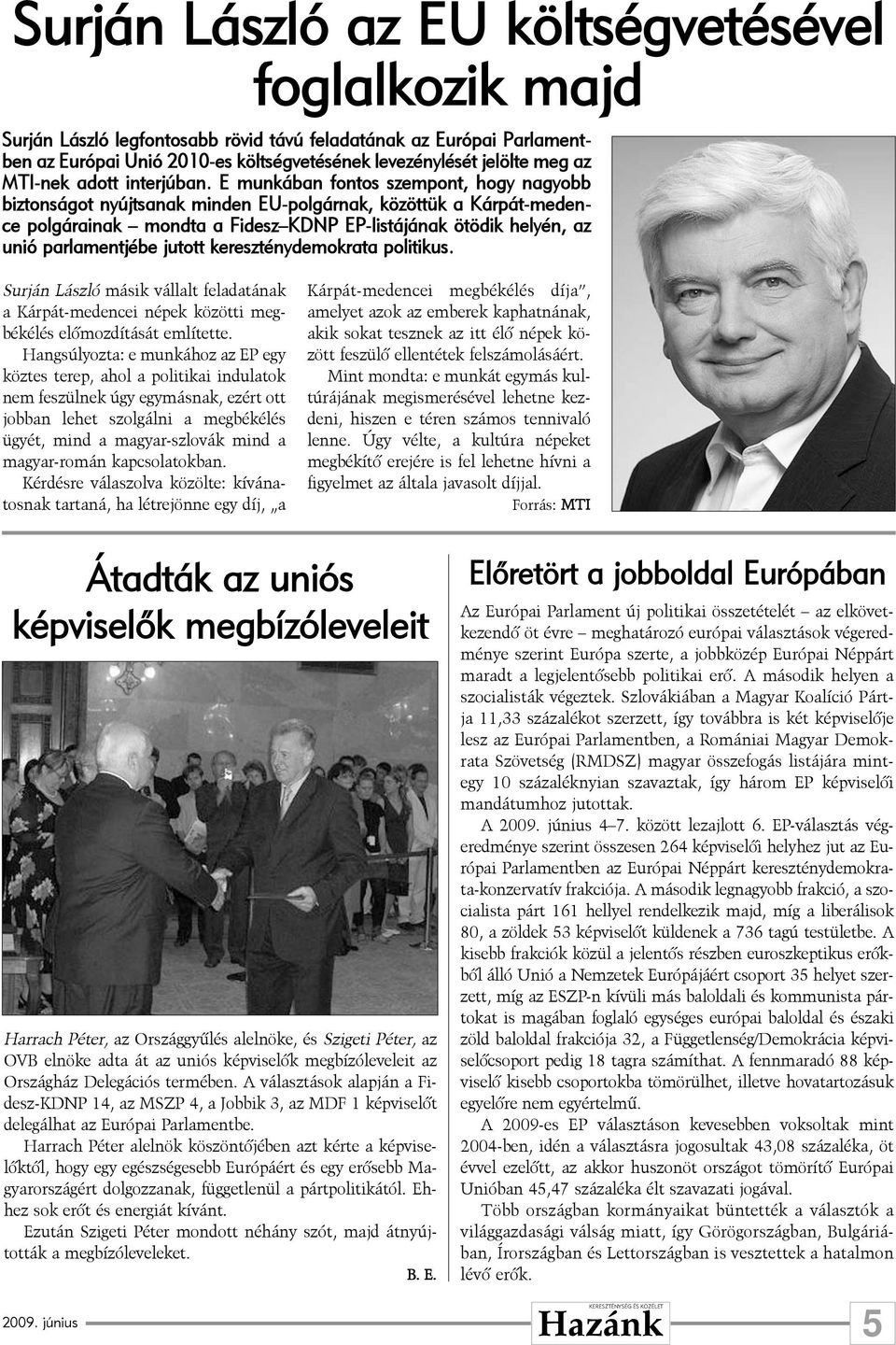 E munkában fontos szempont, hogy nagyobb biztonságot nyújtsanak minden EU-polgárnak, közöttük a Kárpát-medence polgárainak mondta a Fidesz KDNP EP-listájának ötödik helyén, az unió parlamentjébe