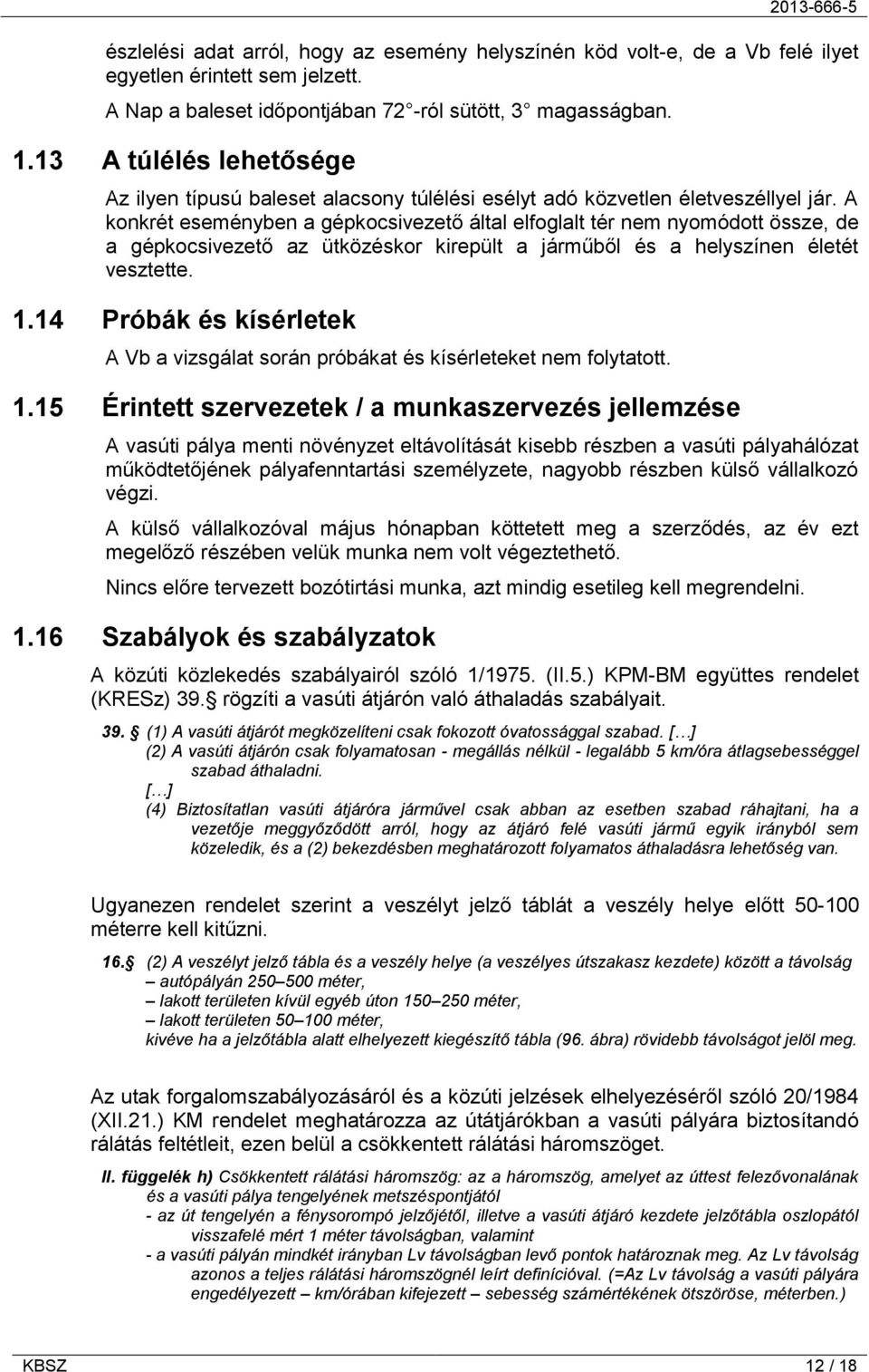 A konkrét eseményben a gépkocsivezető által elfoglalt tér nem nyomódott össze, de a gépkocsivezető az ütközéskor kirepült a járműből és a helyszínen életét vesztette. 1.