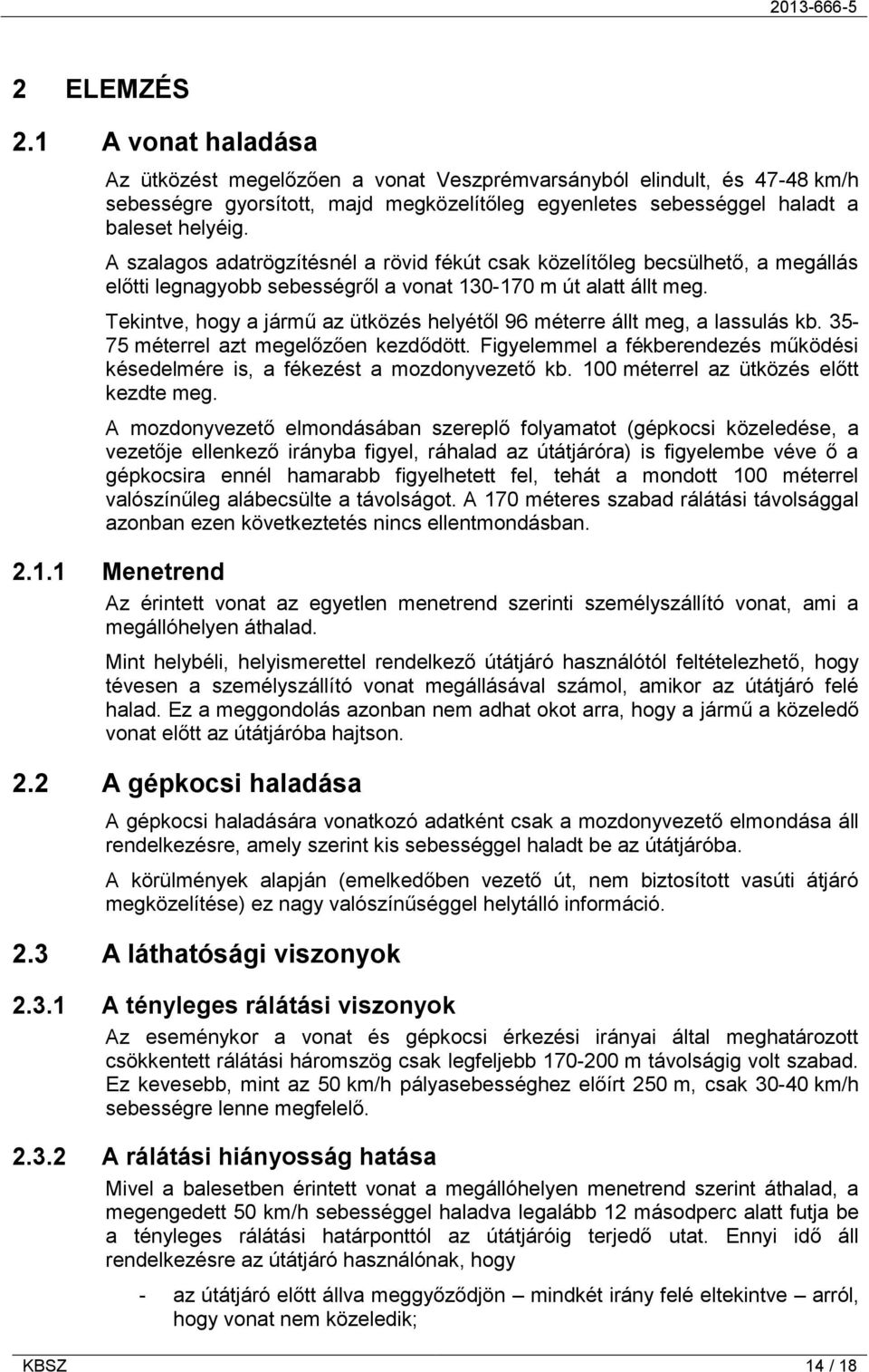 Tekintve, hogy a jármű az ütközés helyétől 96 méterre állt meg, a lassulás kb. 35-75 méterrel azt megelőzően kezdődött.