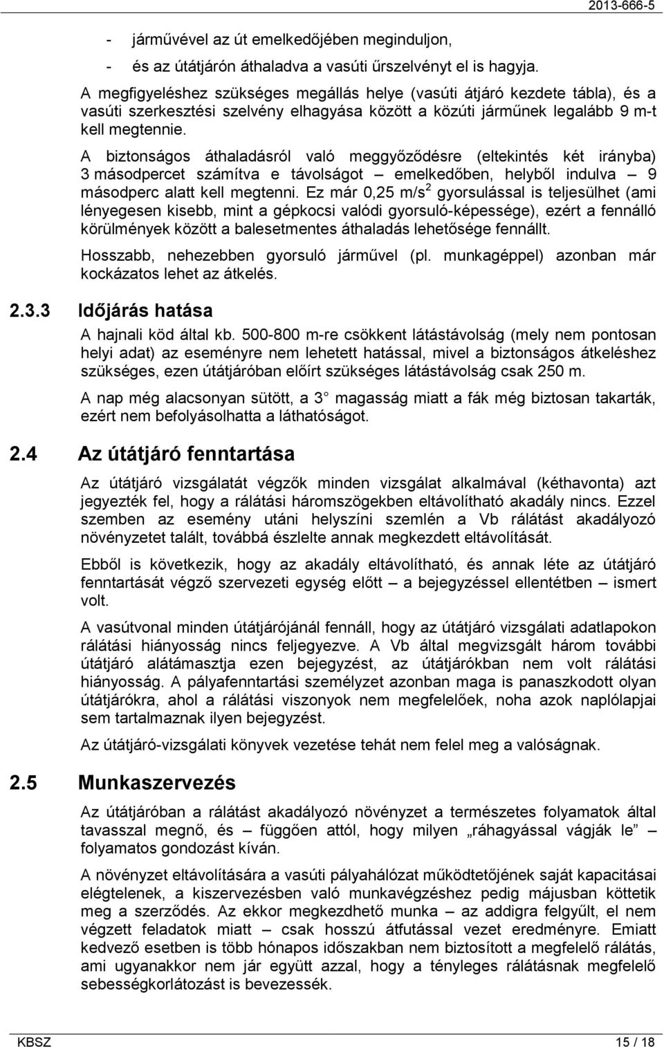 A biztonságos áthaladásról való meggyőződésre (eltekintés két irányba) 3 másodpercet számítva e távolságot emelkedőben, helyből indulva 9 másodperc alatt kell megtenni.