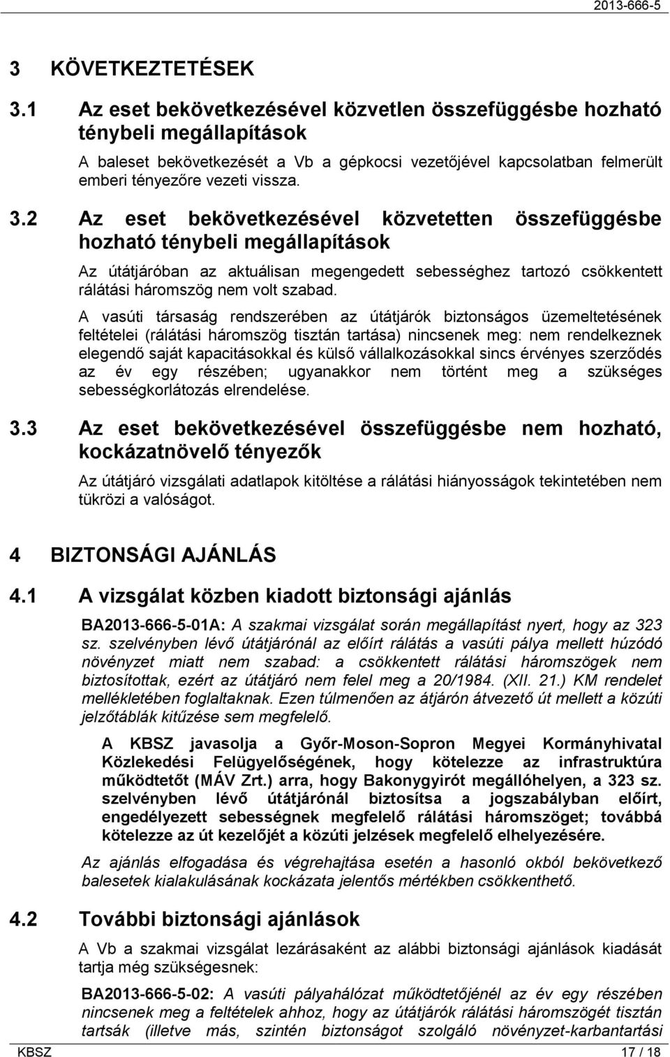 2 Az eset bekövetkezésével közvetetten összefüggésbe hozható ténybeli megállapítások Az útátjáróban az aktuálisan megengedett sebességhez tartozó csökkentett rálátási háromszög nem volt szabad.