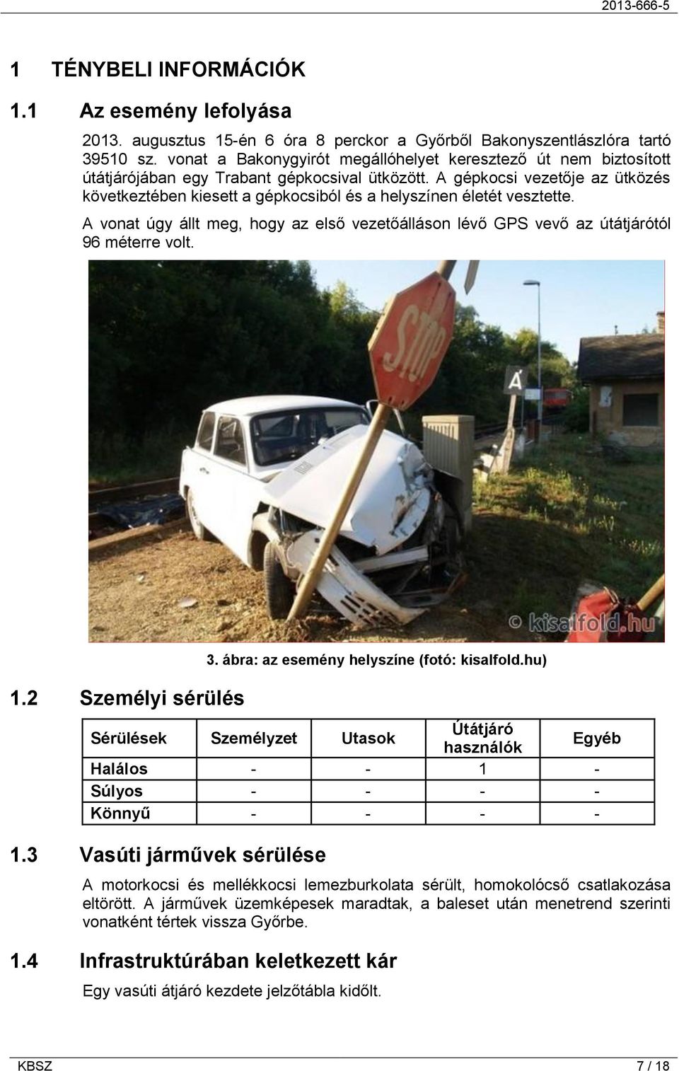 A gépkocsi vezetője az ütközés következtében kiesett a gépkocsiból és a helyszínen életét vesztette. A vonat úgy állt meg, hogy az első vezetőálláson lévő GPS vevő az útátjárótól 96 méterre volt. 1.