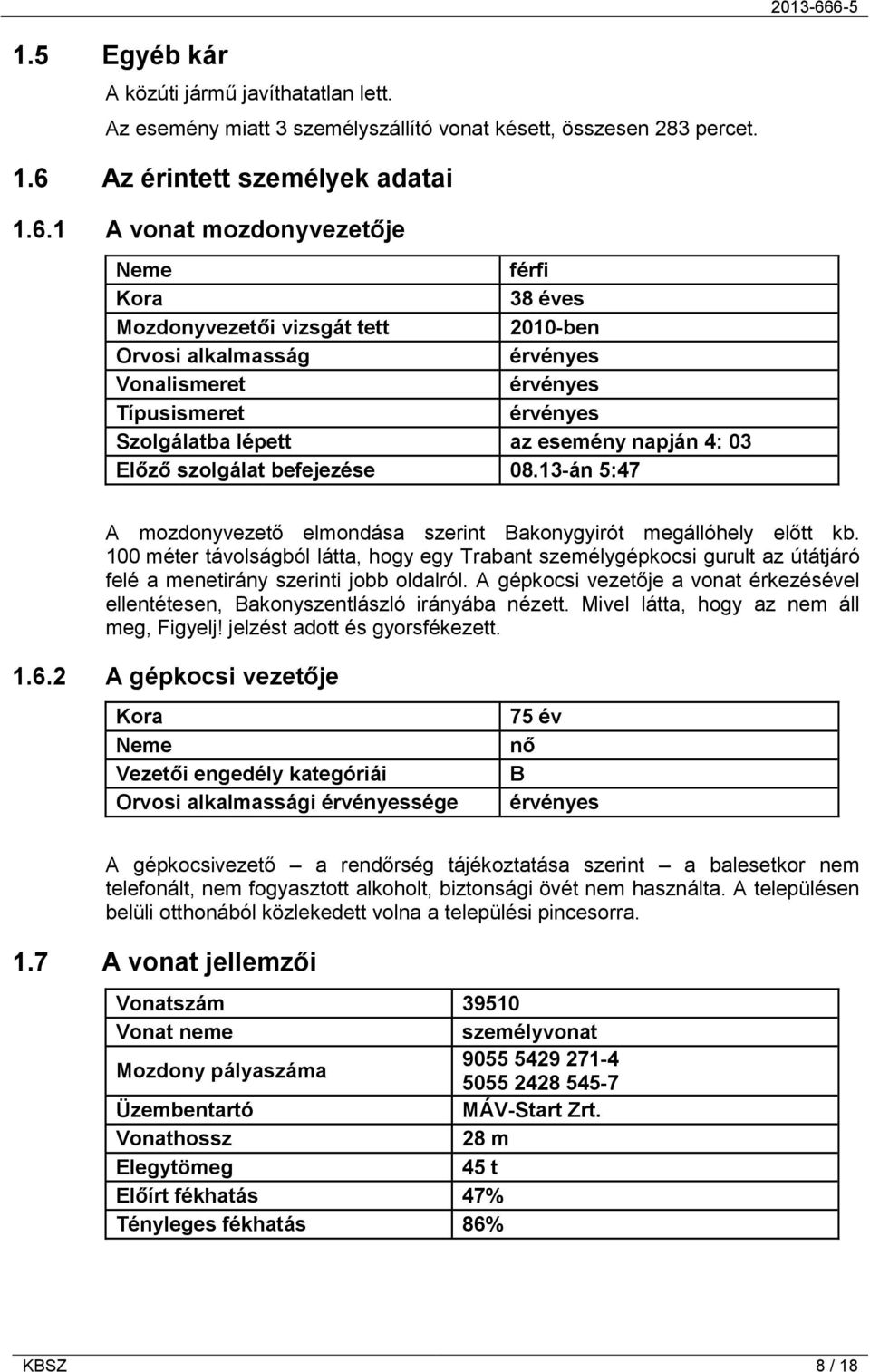 1 A vonat mozdonyvezetője Neme férfi Kora 38 éves Mozdonyvezetői vizsgát tett 2010-ben Orvosi alkalmasság érvényes Vonalismeret érvényes Típusismeret érvényes Szolgálatba lépett az esemény napján 4: