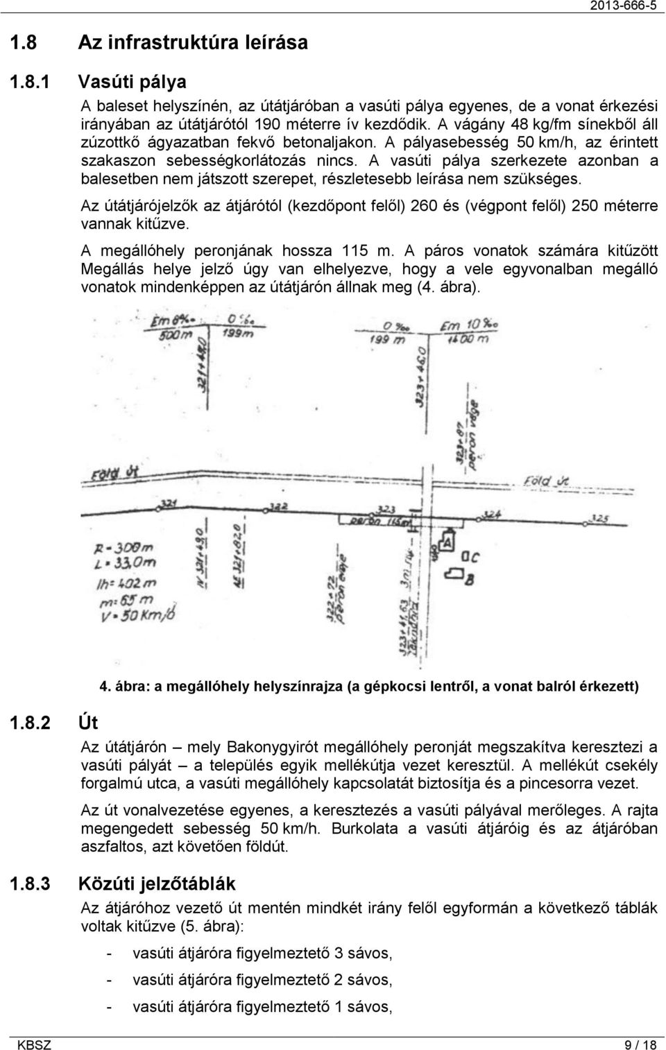 A vasúti pálya szerkezete azonban a balesetben nem játszott szerepet, részletesebb leírása nem szükséges.