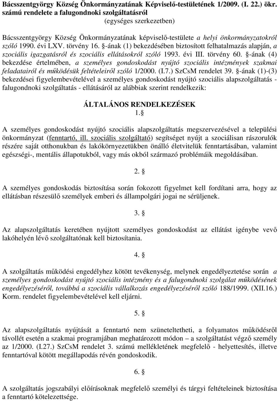 -ának (1) bekezdésében biztosított felhatalmazás alapján, a szociális igazgatásról és szociális ellátásokról szóló 1993. évi III. törvény 60.