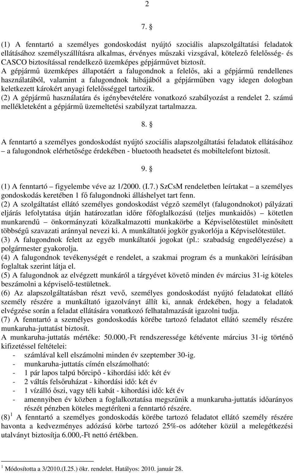 A gépjármő üzemképes állapotáért a falugondnok a felelıs, aki a gépjármő rendellenes használatából, valamint a falugondnok hibájából a gépjármőben vagy idegen dologban keletkezett károkért anyagi