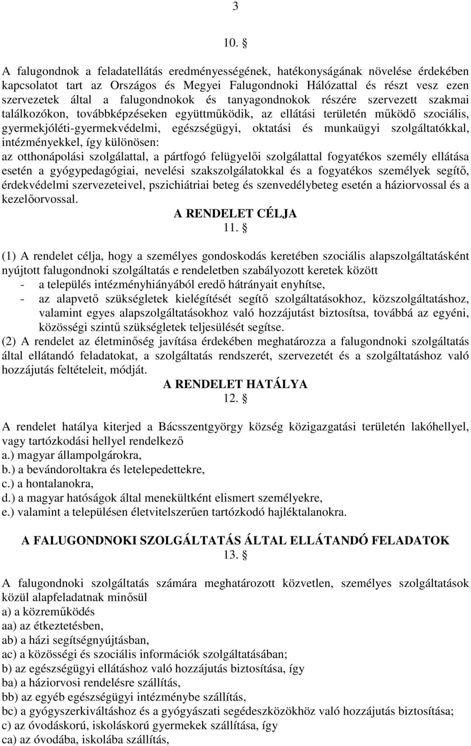 és munkaügyi szolgáltatókkal, intézményekkel, így különösen: az otthonápolási szolgálattal, a pártfogó felügyelıi szolgálattal fogyatékos személy ellátása esetén a gyógypedagógiai, nevelési