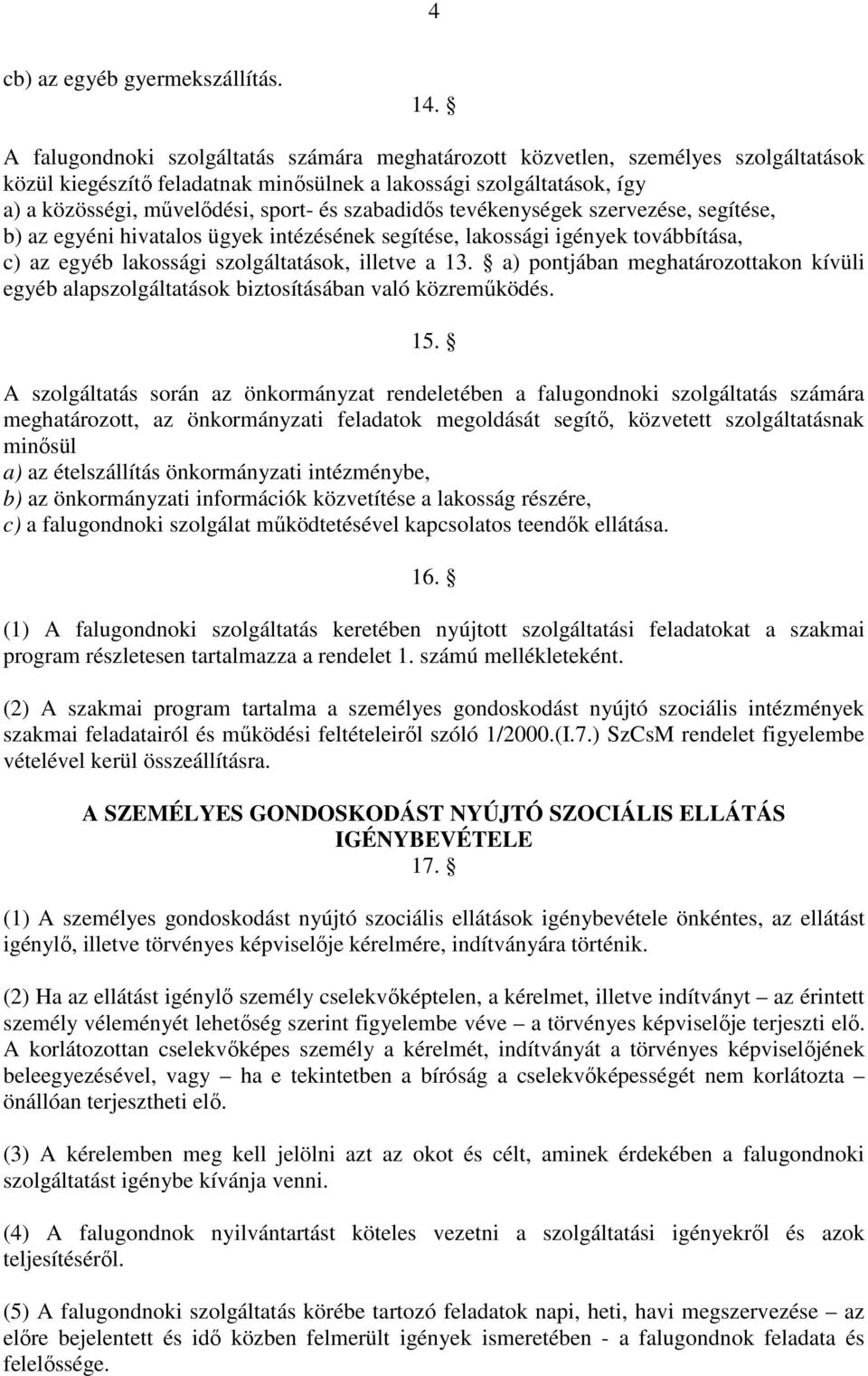szabadidıs tevékenységek szervezése, segítése, b) az egyéni hivatalos ügyek intézésének segítése, lakossági igények továbbítása, c) az egyéb lakossági szolgáltatások, illetve a 13.