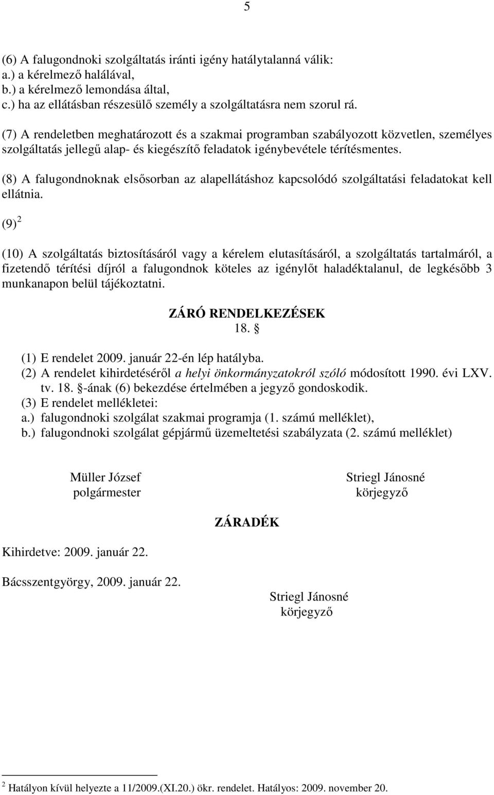 (8) A falugondnoknak elsısorban az alapellátáshoz kapcsolódó szolgáltatási feladatokat kell ellátnia.