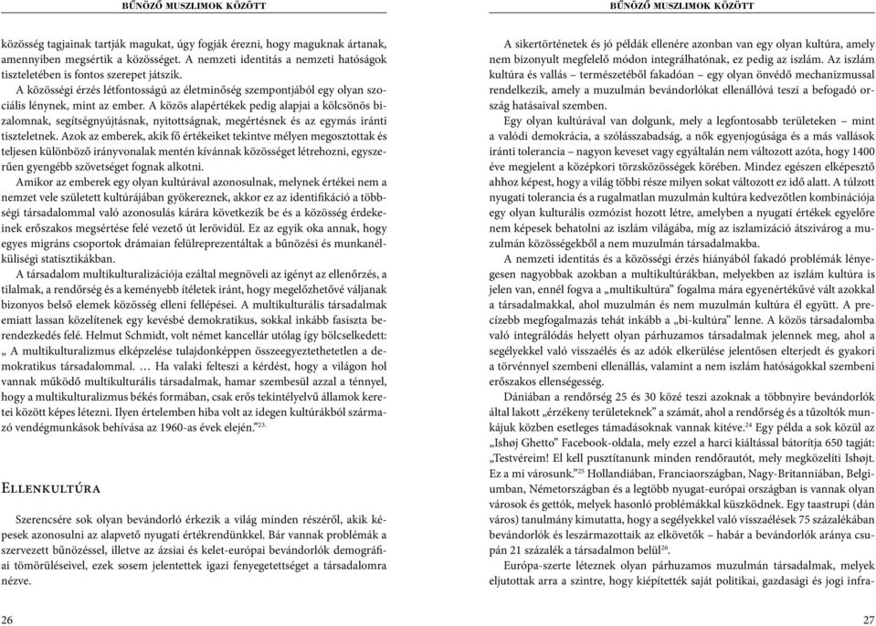 Egy olyan kultúrával van dolgunk, mely a legfontosabb területeken mint a valódi demokrácia, a szólásszabadság, a nők egyenjogúsága és a más vallások iránti tolerancia nagyon keveset vagy egyáltalán