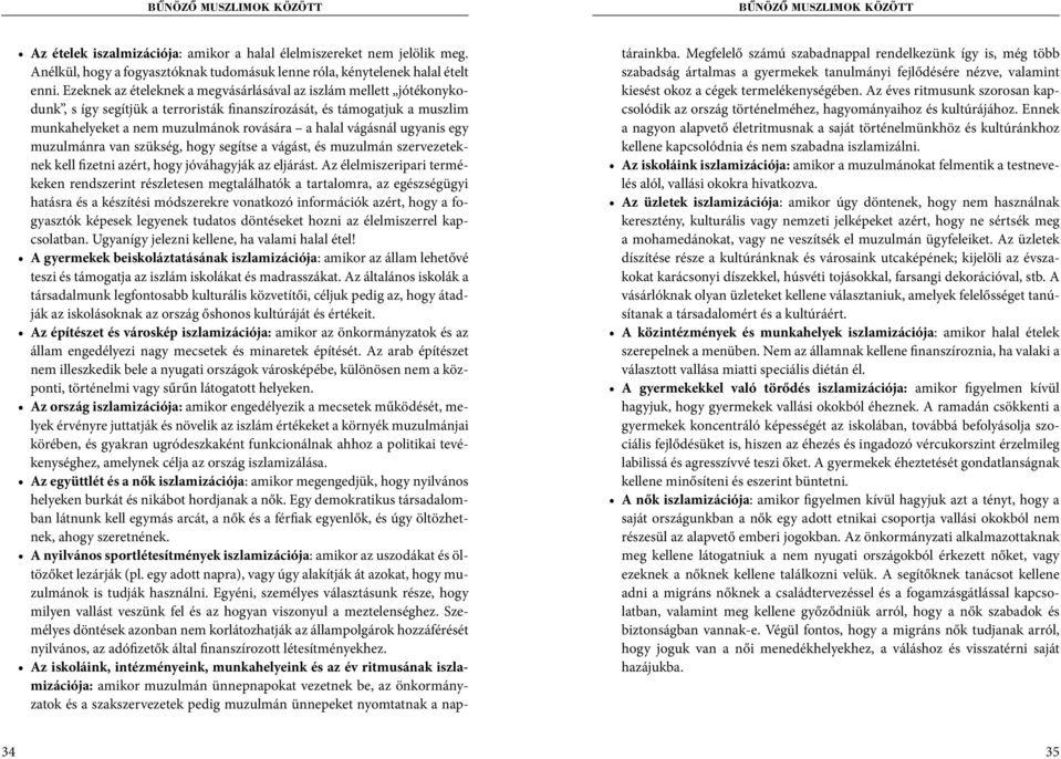 ugyanis egy muzulmánra van szükség, hogy segítse a vágást, és muzulmán szervezeteknek kell fizetni azért, hogy jóváhagyják az eljárást.