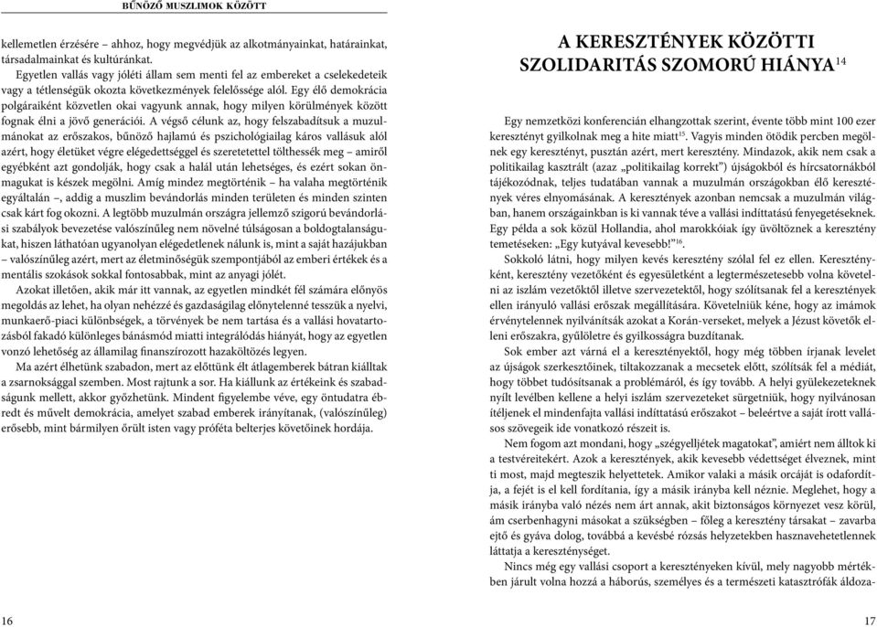 Mindazok, akik nem csak a politikailag kasztrált (azaz politikailag korrekt ) újságokból és hírcsatornákból tájékozódnak, teljes tudatában vannak a muzulmán országokban élő keresztények véres