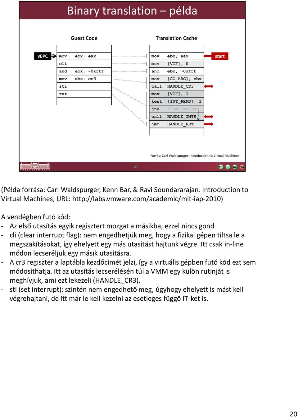 le a megszakításokat, így ehelyett egy más utasítást hajtunk végre. Itt csak in-line módon lecseréljük egy másik utasításra.