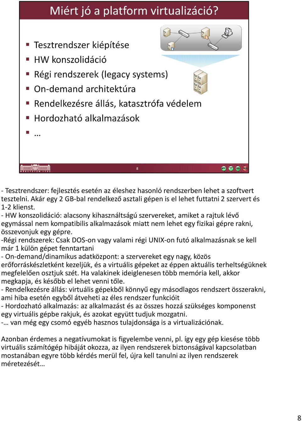 -Régi rendszerek: Csak DOS-on vagy valami régi UNIX-on futó alkalmazásnak se kell már 1 külön gépet fenntartani - On-demand/dinamikus adatközpont: a szervereket egy nagy, közös erőforráskészletként