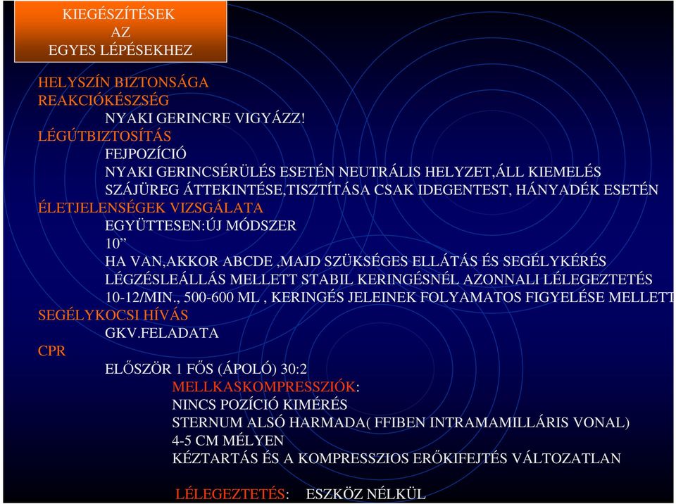 EGYÜTTESEN:ÚJ MÓDSZER 10 HA VAN,AKKOR ABCDE,MAJD SZÜKSÉGES ELLÁTÁS ÉS SEGÉLYKÉRÉS LÉGZÉSLEÁLLÁS MELLETT STABIL KERINGÉSNÉL AZONNALI LÉLEGEZTETÉS 10-12/MIN.