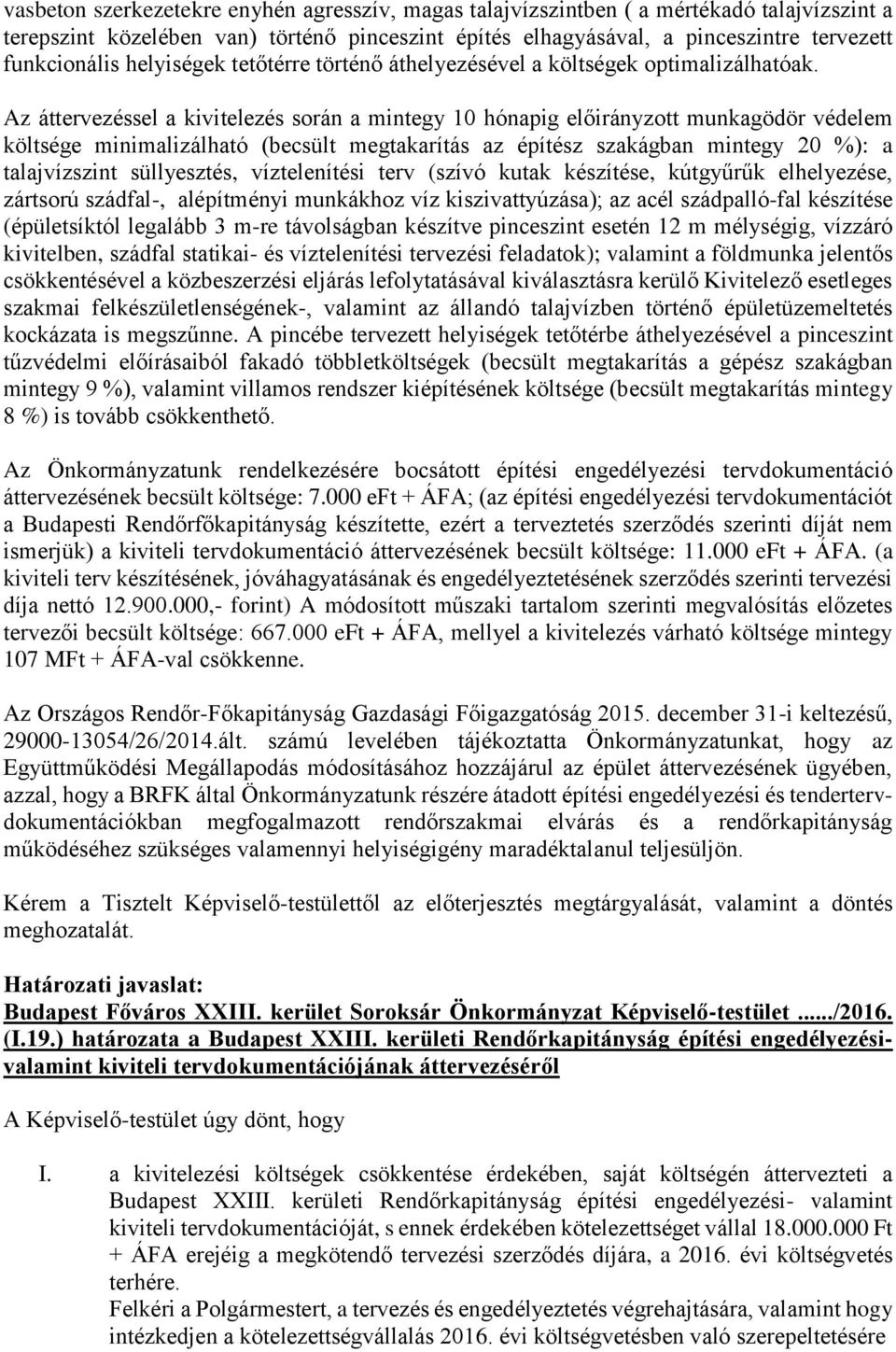 Az áttervezéssel a kivitelezés során a mintegy 10 hónapig előirányzott munkagödör védelem költsége minimalizálható (becsült megtakarítás az építész szakágban mintegy 20 %): a talajvízszint