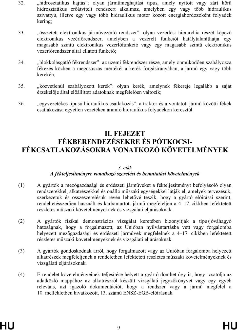 összetett elektronikus járművezérlő rendszer : olyan vezérlési hierarchia részét képező elektronikus vezérlőrendszer, amelyben a vezérelt funkciót hatálytalaníthatja egy magasabb szintű elektronikus