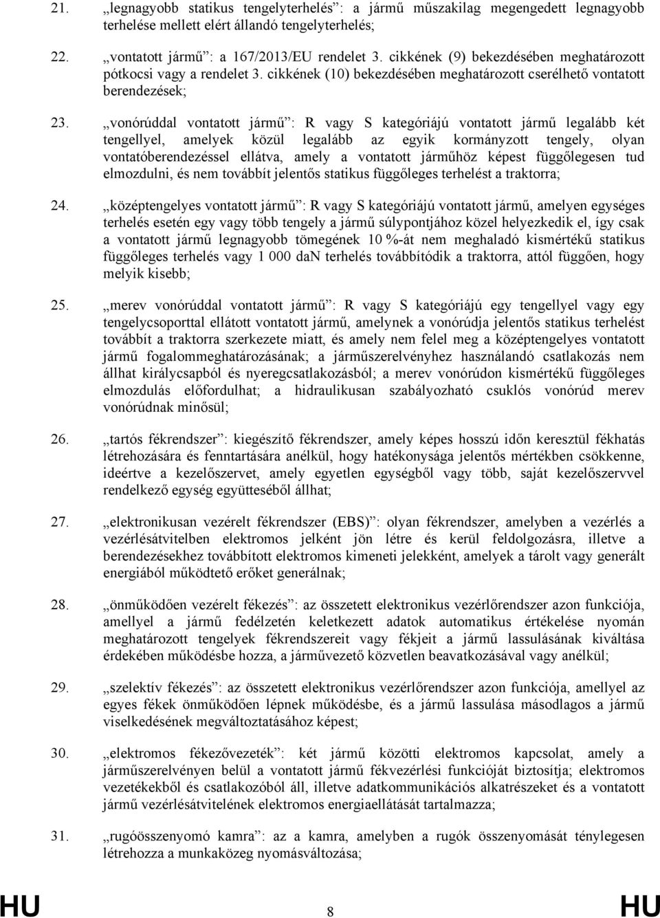 vonórúddal vontatott jármű : R vagy S kategóriájú vontatott jármű legalább két tengellyel, amelyek közül legalább az egyik kormányzott tengely, olyan vontatóberendezéssel ellátva, amely a vontatott