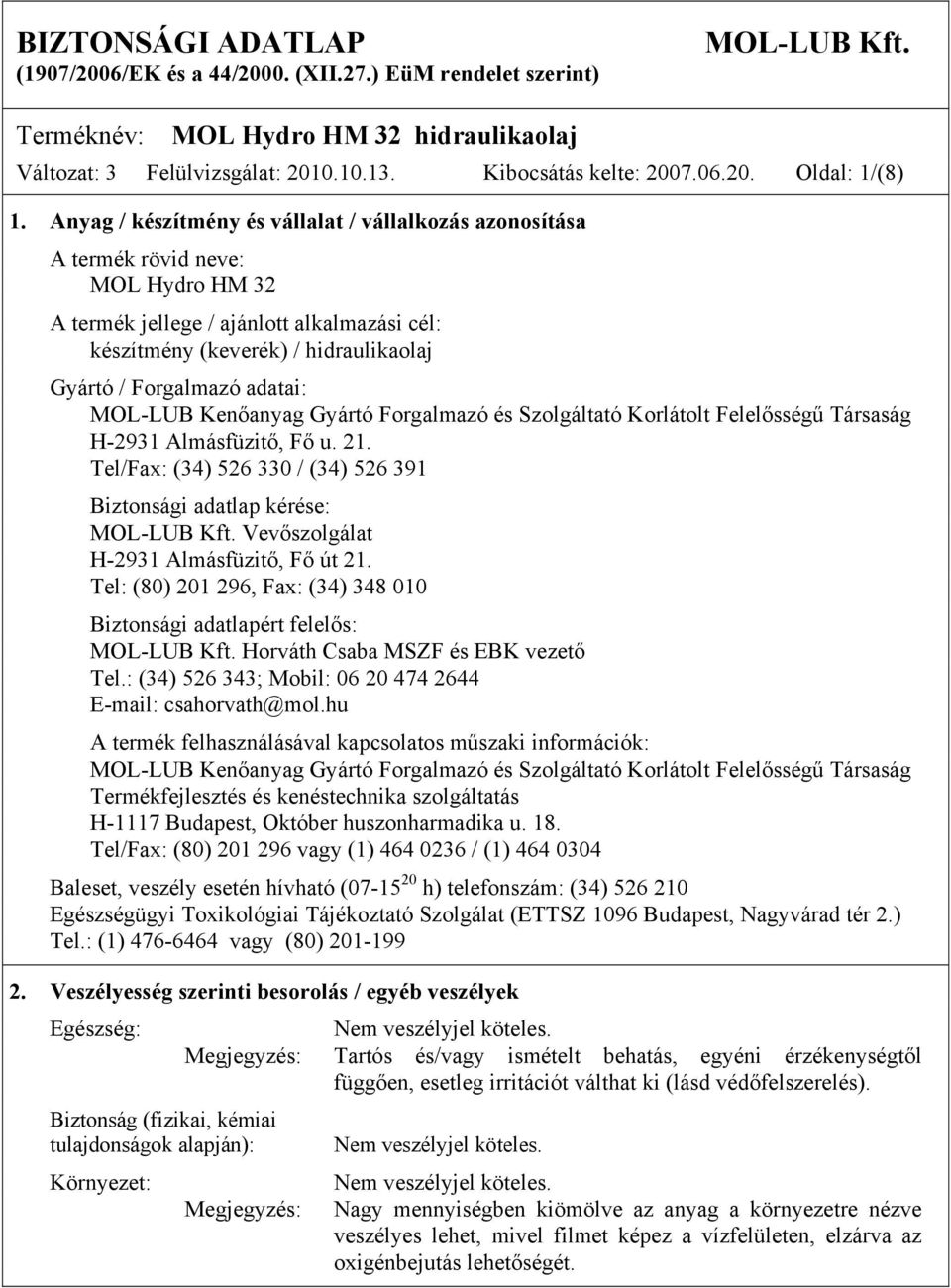 adatai: MOL-LUB Kenőanyag Gyártó Forgalmazó és Szolgáltató Korlátolt Felelősségű Társaság H-2931 Almásfüzitő, Fő u. 21. Tel/Fax: (34) 526 330 / (34) 526 391 Biztonsági adatlap kérése: MOL-LUB Kft.