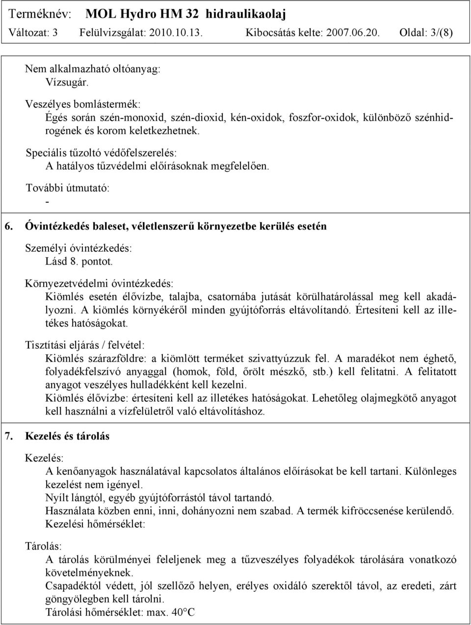 Speciális tűzoltó védőfelszerelés: A hatályos tűzvédelmi előírásoknak megfelelően. További útmutató: - 6. Óvintézkedés baleset, véletlenszerű környezetbe kerülés esetén Személyi óvintézkedés: Lásd 8.