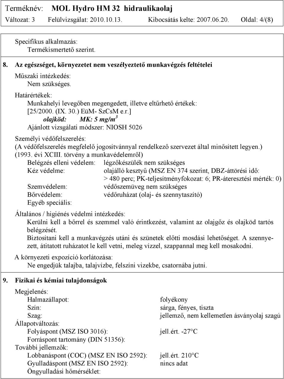 ) EüM- SzCsM e.r.] olajköd: MK: 5 mg/m 3 Ajánlott vizsgálati módszer: NIOSH 5026 Személyi védőfelszerelés: (A védőfelszerelés megfelelő jogosítvánnyal rendelkező szervezet által minősített legyen.