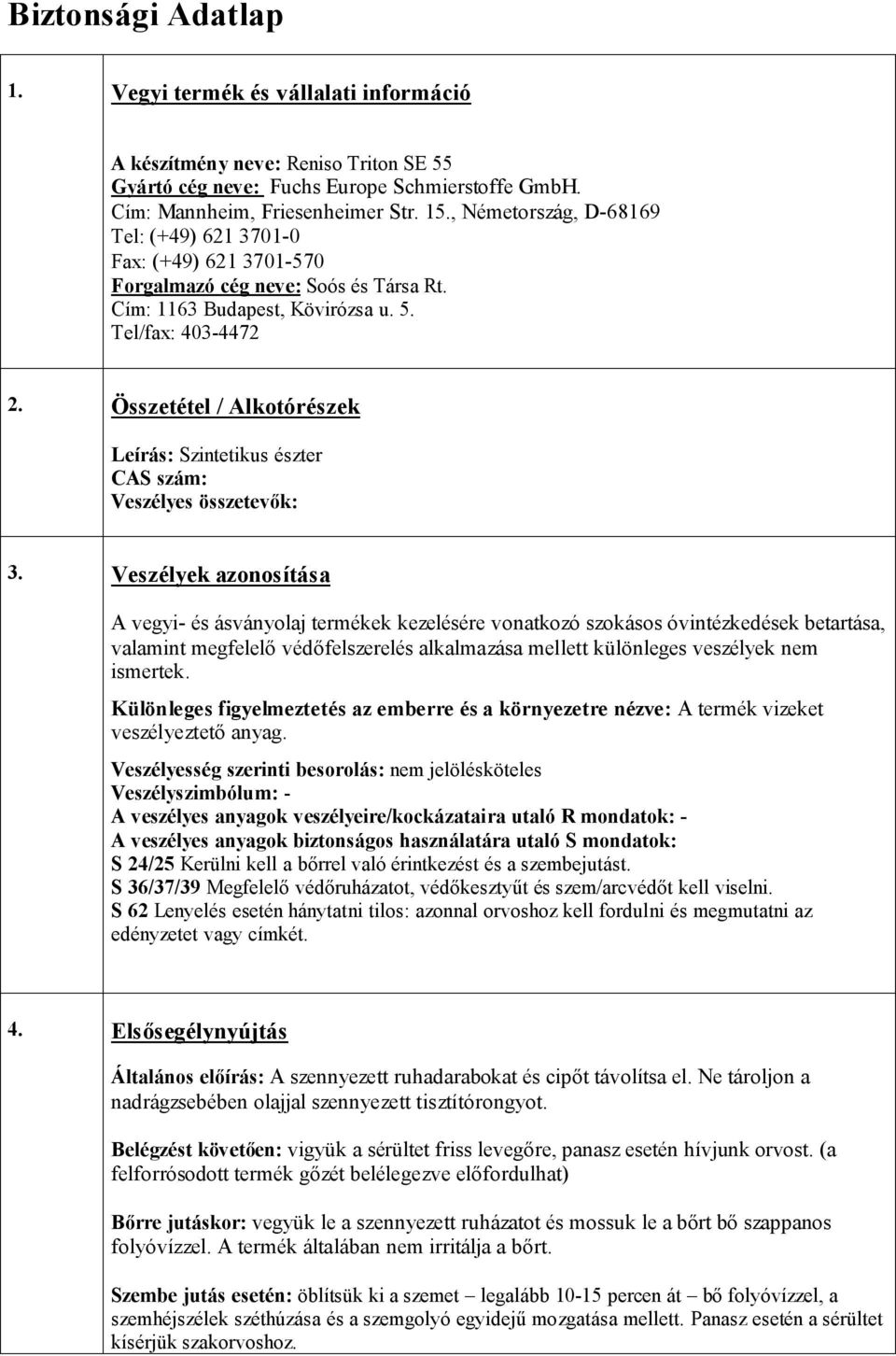 Összetétel / Alkotórészek Leírás: Szintetikus észter CAS szám: Veszélyes összetevők: 3.