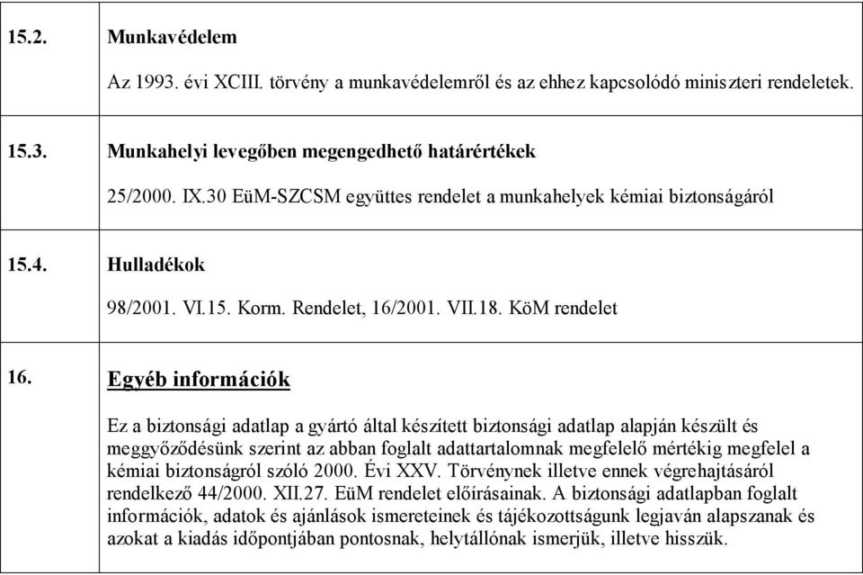 Egyéb információk Ez a biztonsági adatlap a gyártó által készített biztonsági adatlap alapján készült és meggyőződésünk szerint az abban foglalt adattartalomnak megfelelő mértékig megfelel a kémiai