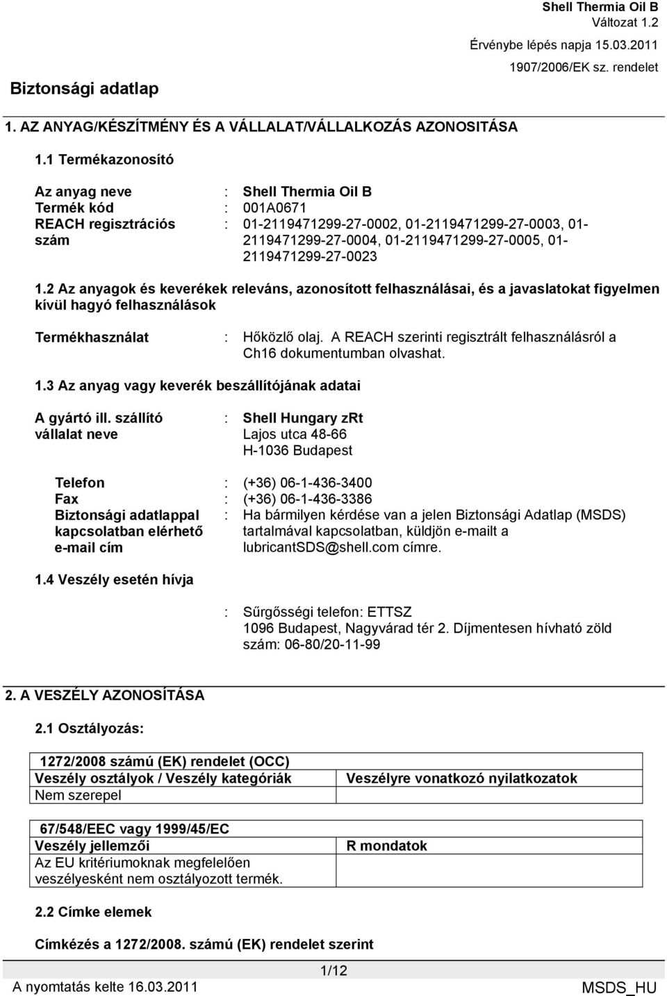 2 Az anyagok és keverékek releváns, azonosított felhasználásai, és a javaslatokat figyelmen kívül hagyó felhasználások Termékhasználat : Hőközlő olaj.