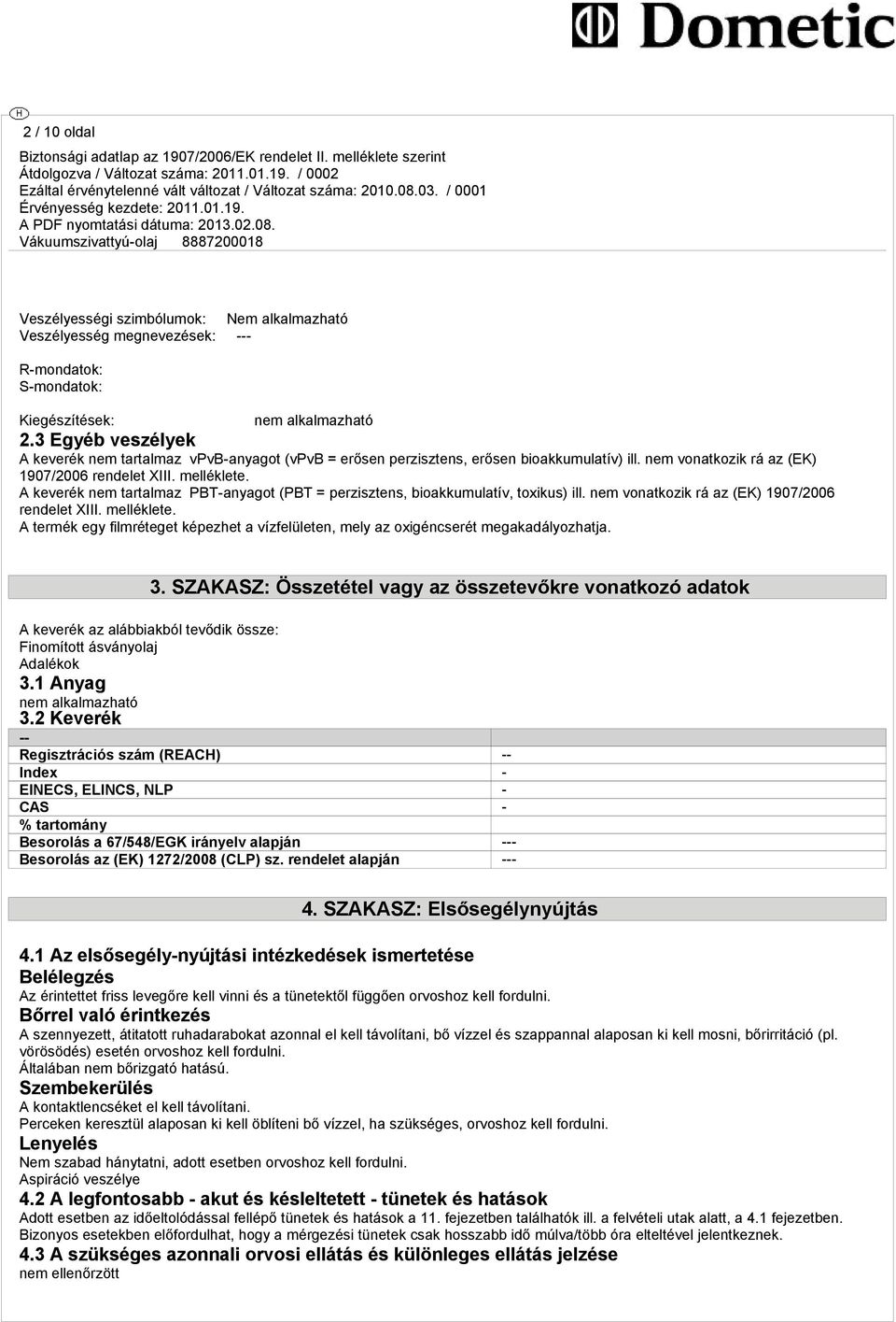 A keverék nem tartalmaz PBT-anyagot (PBT = perzisztens, bioakkumulatív, toxikus) ill. nem vonatkozik rá az (EK) 1907/2006 rendelet XIII. melléklete.