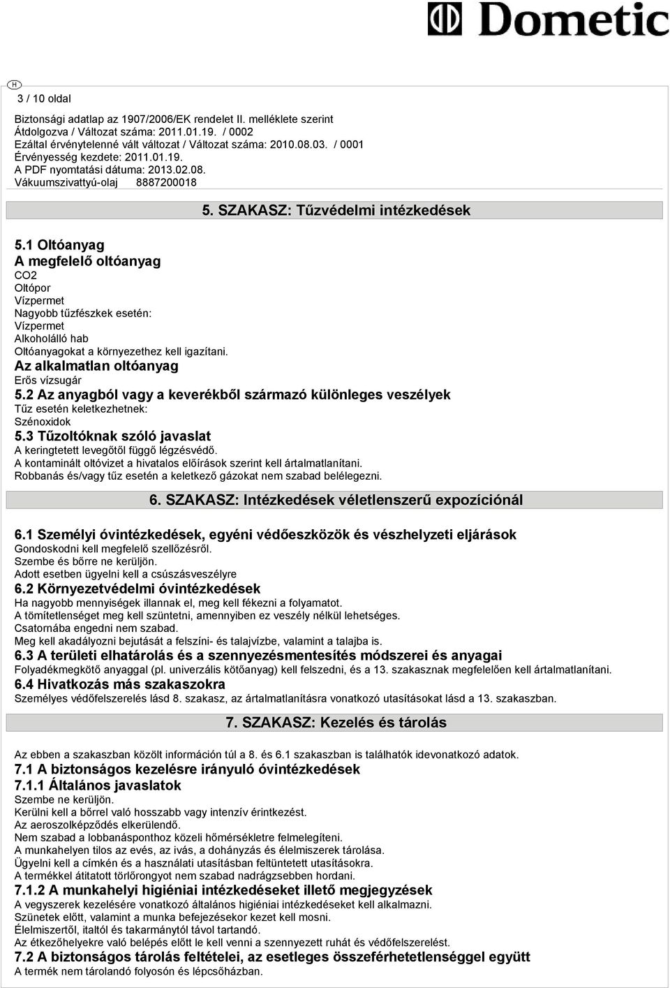 2 Az anyagból vagy a keverékből származó különleges veszélyek Tűz esetén keletkezhetnek: Szénoxidok 5.3 Tűzoltóknak szóló javaslat A keringtetett levegőtől függő légzésvédő.