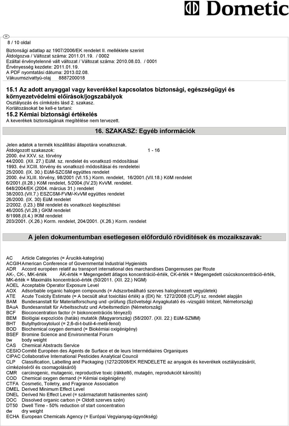 SZAKASZ: Egyéb információk Jelen adatok a termék kiszállítási állapotára vonatkoznak. Átdolgozott szakaszok: 1-16 2000. évi XXV. sz. törvény 44/2000. (XII. 27.) EüM. sz. rendelet és vonatkozó módosításai 1993.