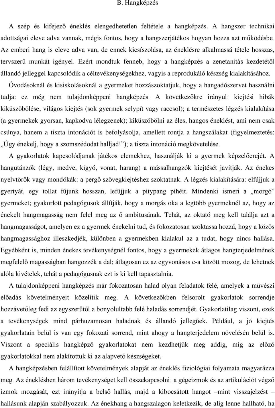 Ezért mondtuk fenneb, hogy a hangképzés a zenetanítás kezdetétől állandó jelleggel kapcsolódik a céltevékenységekhez, vagyis a reprodukáló készség kialakításához.