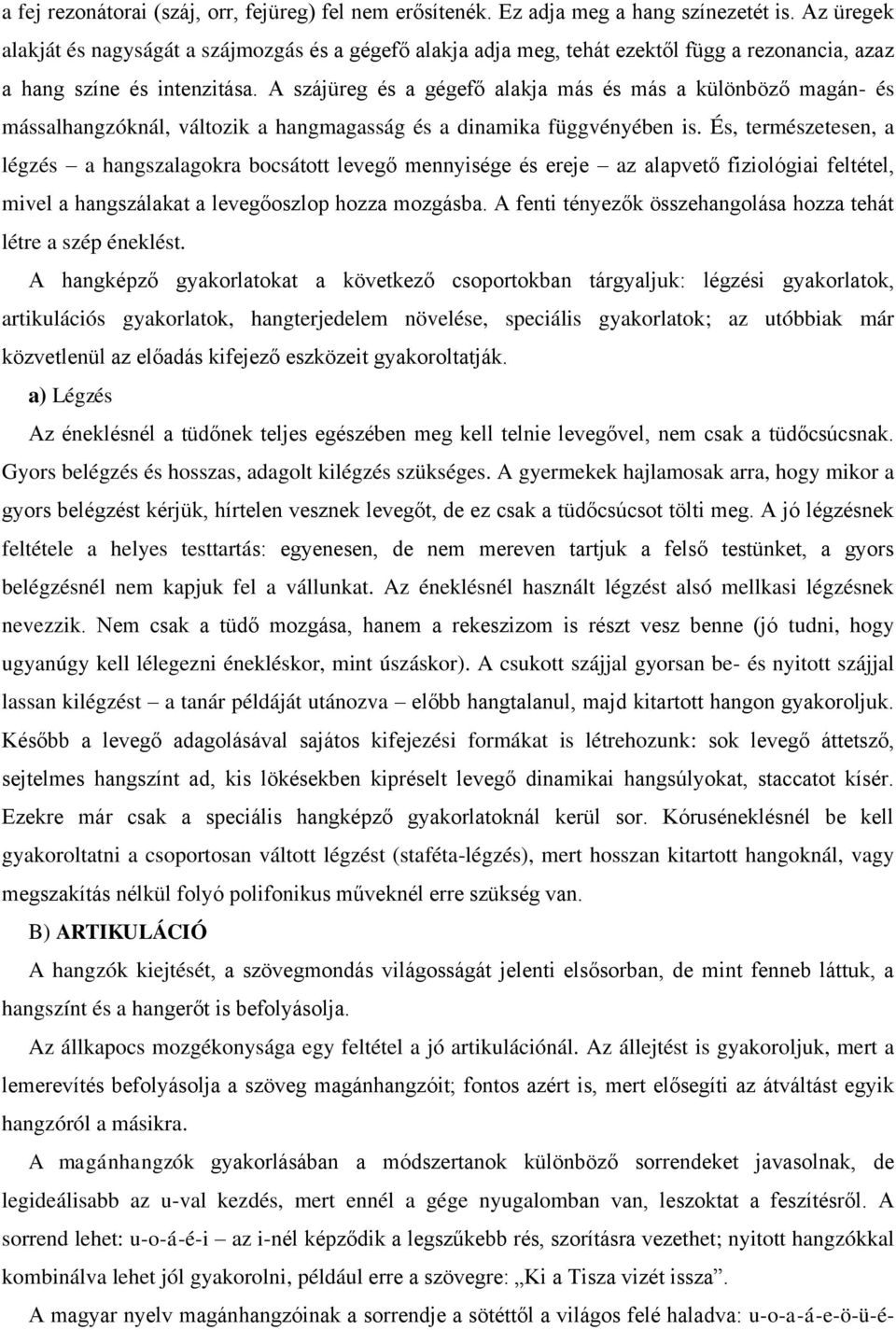 A szájüreg és a gégefő alakja más és más a különböző magán- és mássalhangzóknál, változik a hangmagasság és a dinamika függvényében is.