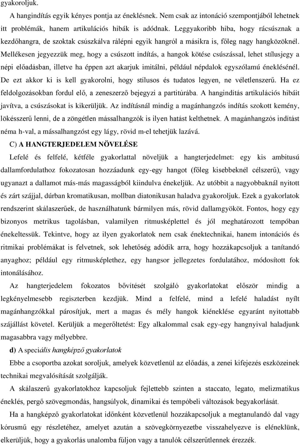 Mellékesen jegyezzük meg, hogy a csúszott indítás, a hangok kötése csúszással, lehet stílusjegy a népi előadásban, illetve ha éppen azt akarjuk imitálni, például népdalok egyszólamú éneklésénél.