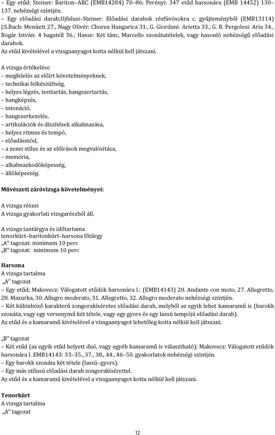 ; Hasse: Két tánc, Marcello szonátatételek, vagy hasonló nehézségű előadási darabok. Az etűd kivételével a vizsgaanyagot kotta nélkül kell játszani.