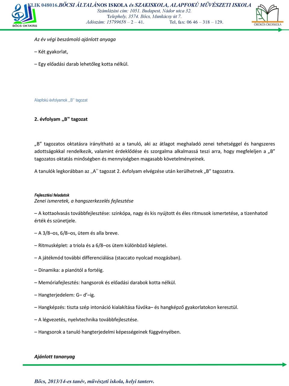 teszi arra, hogy megfeleljen a B tagozatos oktatás minőségben és mennyiségben magasabb követelményeinek. A tanulók legkorábban az A tagozat 2. évfolyam elvégzése után kerülhetnek B tagozatra.
