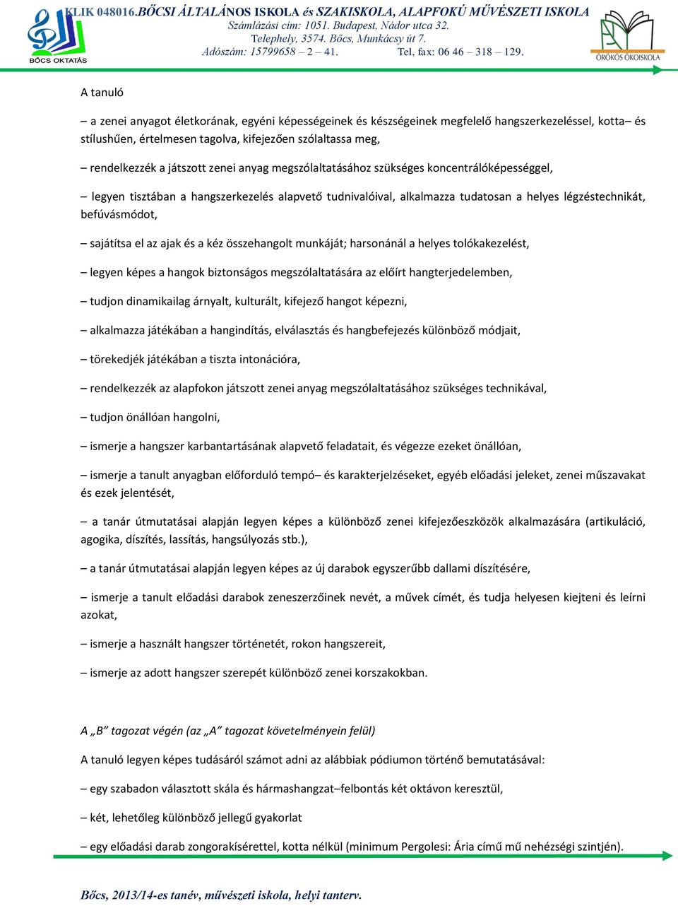 az ajak és a kéz összehangolt munkáját; harsonánál a helyes tolókakezelést, legyen képes a hangok biztonságos megszólaltatására az előírt hangterjedelemben, tudjon dinamikailag árnyalt, kulturált,