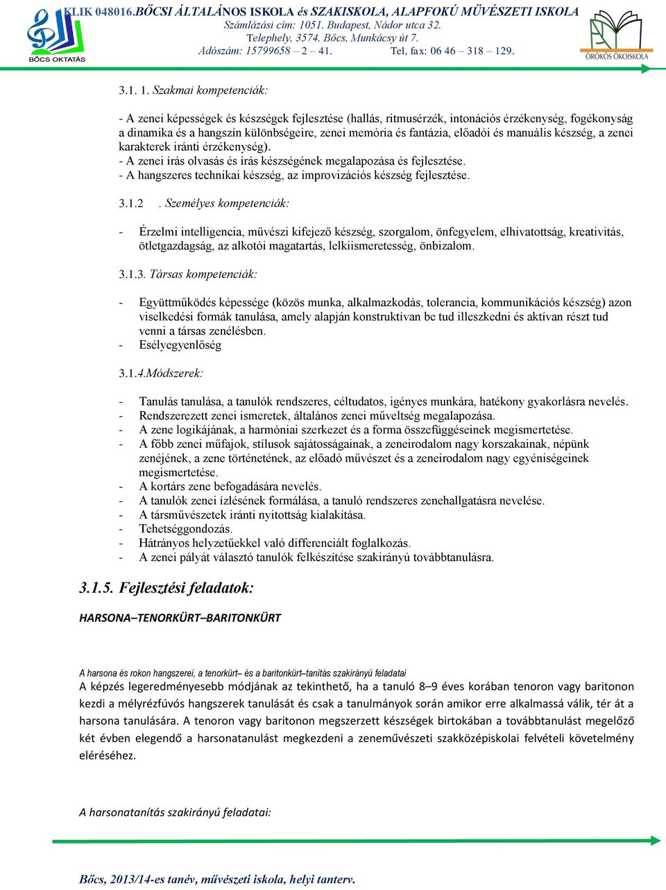 előadói és manuális készség, a zenei karakterek iránti érzékenység). - A zenei írás olvasás és írás készségének megalapozása és fejlesztése.