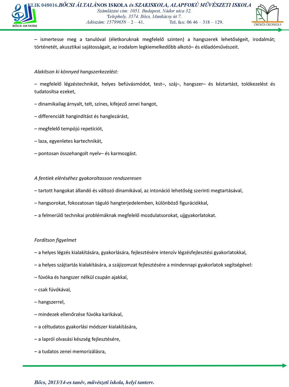 kifejező zenei hangot, differenciált hangindítást és hanglezárást, megfelelő tempójú repetíciót, laza, egyenletes kartechnikát, pontosan összehangolt nyelv és karmozgást.