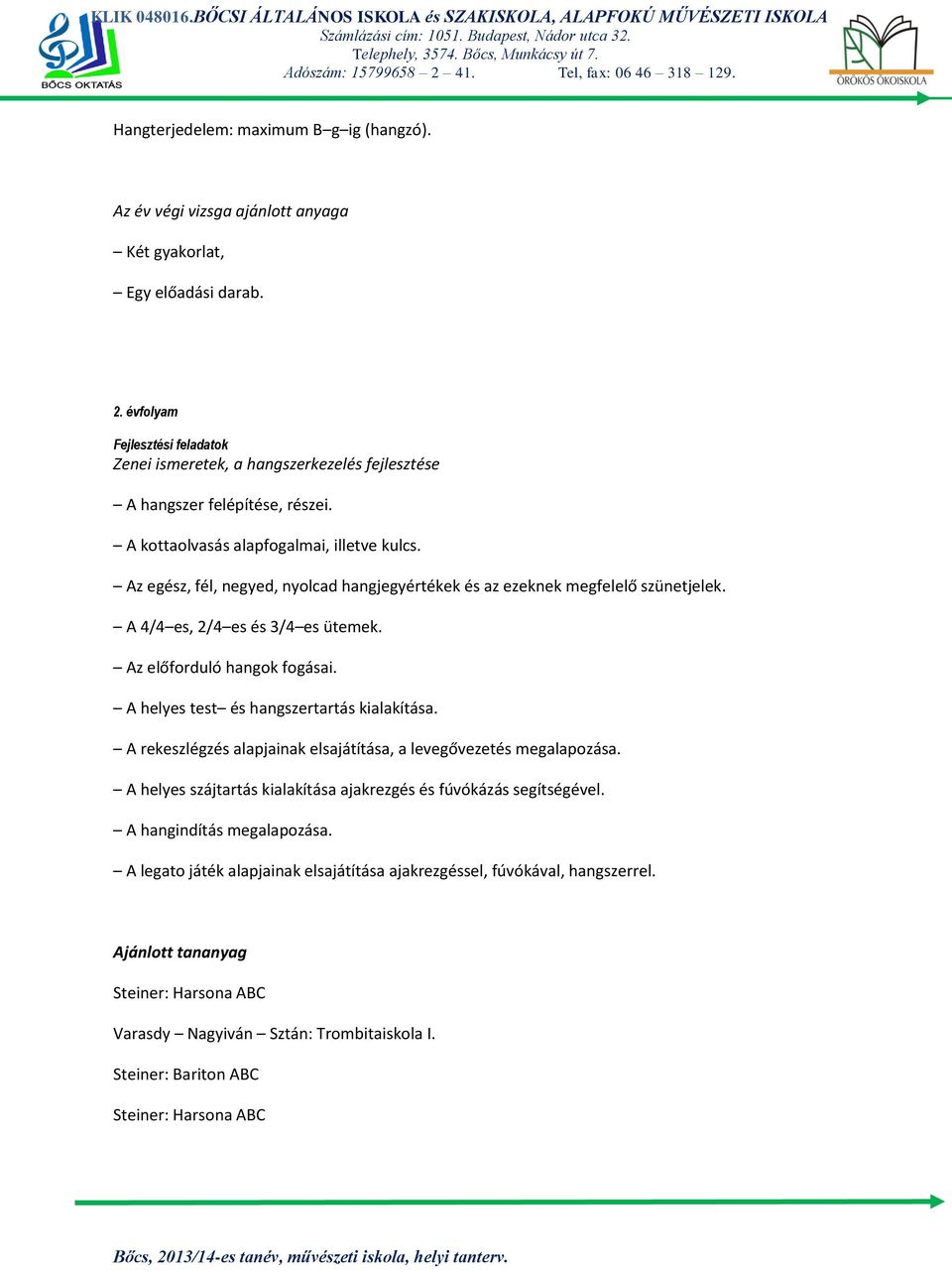 A 4/4 es, 2/4 es és 3/4 es ütemek. Az előforduló hangok fogásai. A helyes test és hangszertartás kialakítása.