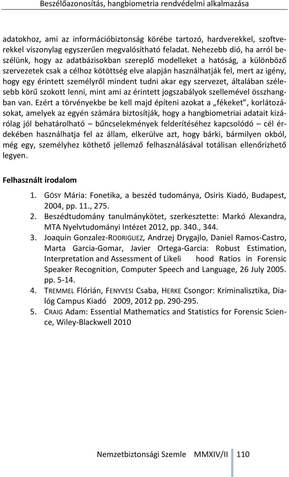 érintett személyről mindent tudni akar egy szervezet, általában szélesebb körű szokott lenni, mint ami az érintett jogszabályok szellemével összhangban van.