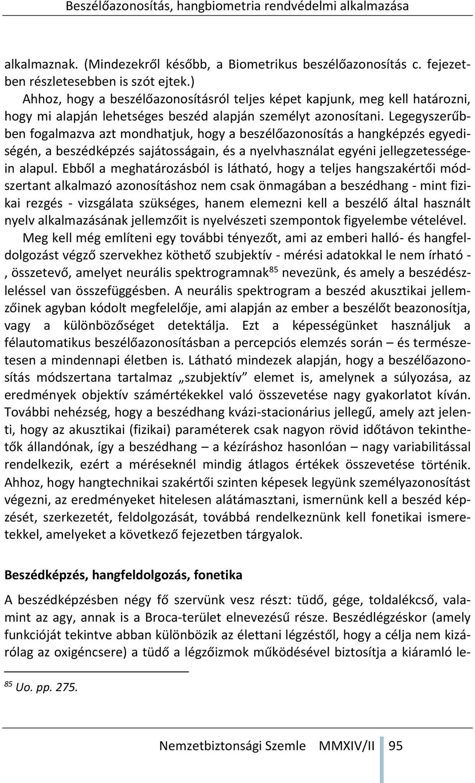 Legegyszerűbben fogalmazva azt mondhatjuk, hogy a beszélőazonosítás a hangképzés egyediségén, a beszédképzés sajátosságain, és a nyelvhasználat egyéni jellegzetességein alapul.