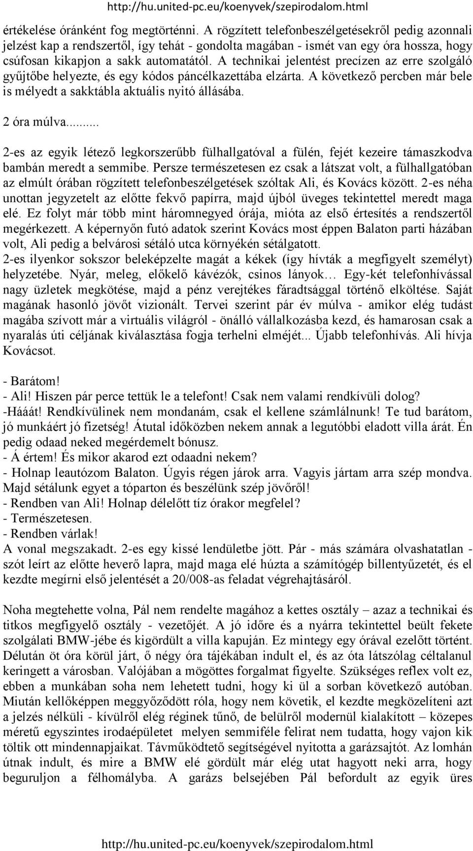 A technikai jelentést precízen az erre szolgáló gyűjtőbe helyezte, és egy kódos páncélkazettába elzárta. A következő percben már bele is mélyedt a sakktábla aktuális nyitó állásába. 2 óra múlva.