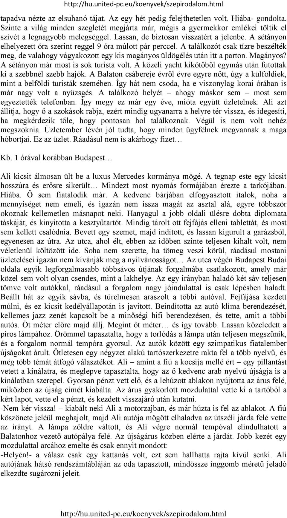 A sétányon elhelyezett óra szerint reggel 9 óra múlott pár perccel. A találkozót csak tízre beszélték meg, de valahogy vágyakozott egy kis magányos üldögélés után itt a parton. Magányos?