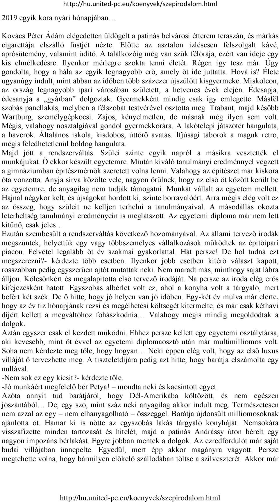 Régen így tesz már. Úgy gondolta, hogy a hála az egyik legnagyobb erő, amely őt ide juttatta. Hová is? Élete ugyanúgy indult, mint abban az időben több százezer újszülött kisgyermeké.