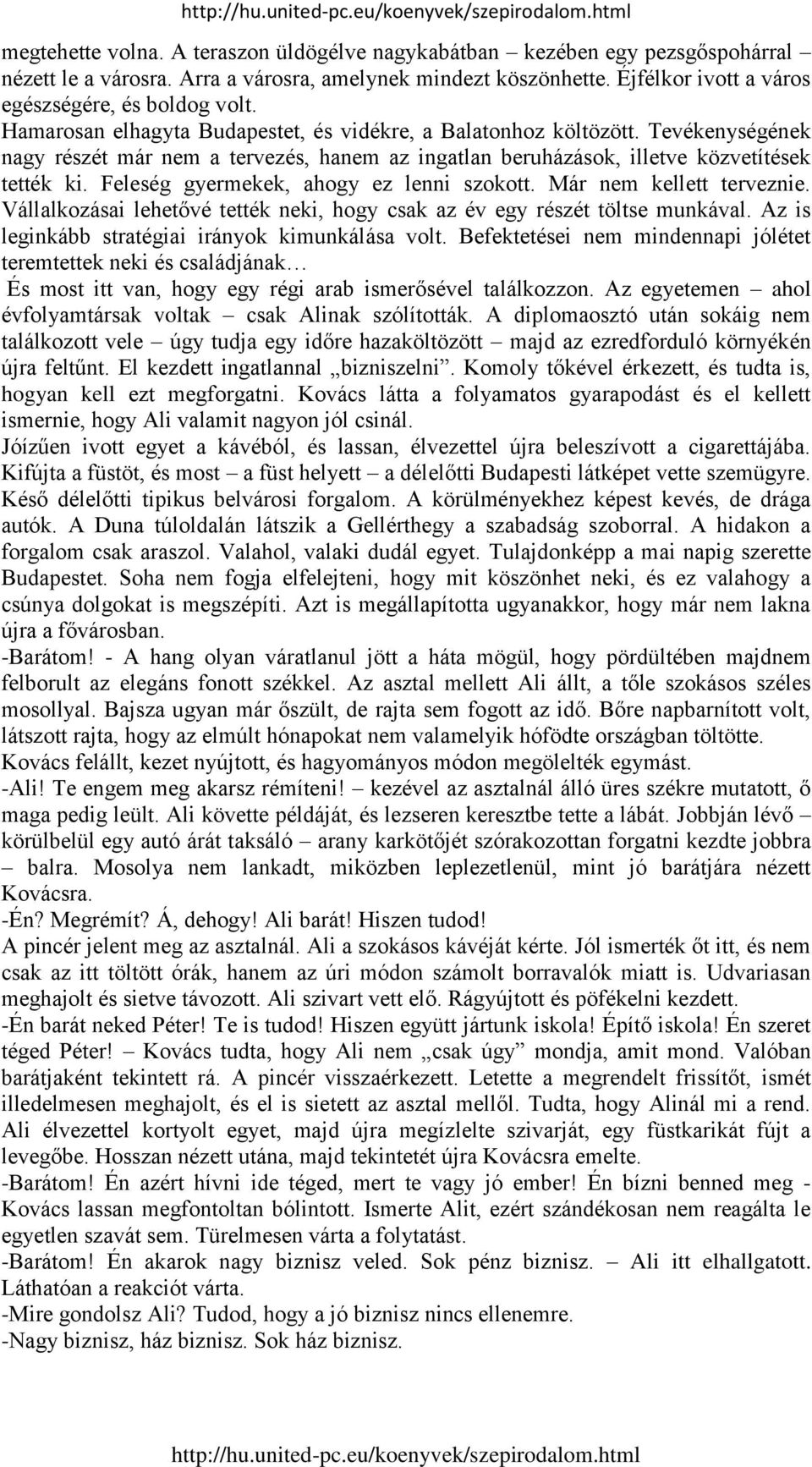 Feleség gyermekek, ahogy ez lenni szokott. Már nem kellett terveznie. Vállalkozásai lehetővé tették neki, hogy csak az év egy részét töltse munkával.